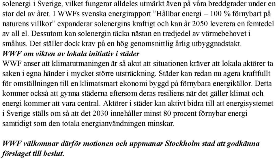 Dessutom kan solenergin täcka nästan en tredjedel av värmebehovet i småhus. Det ställer dock krav på en hög genomsnittlig årlig utbyggnadstakt.