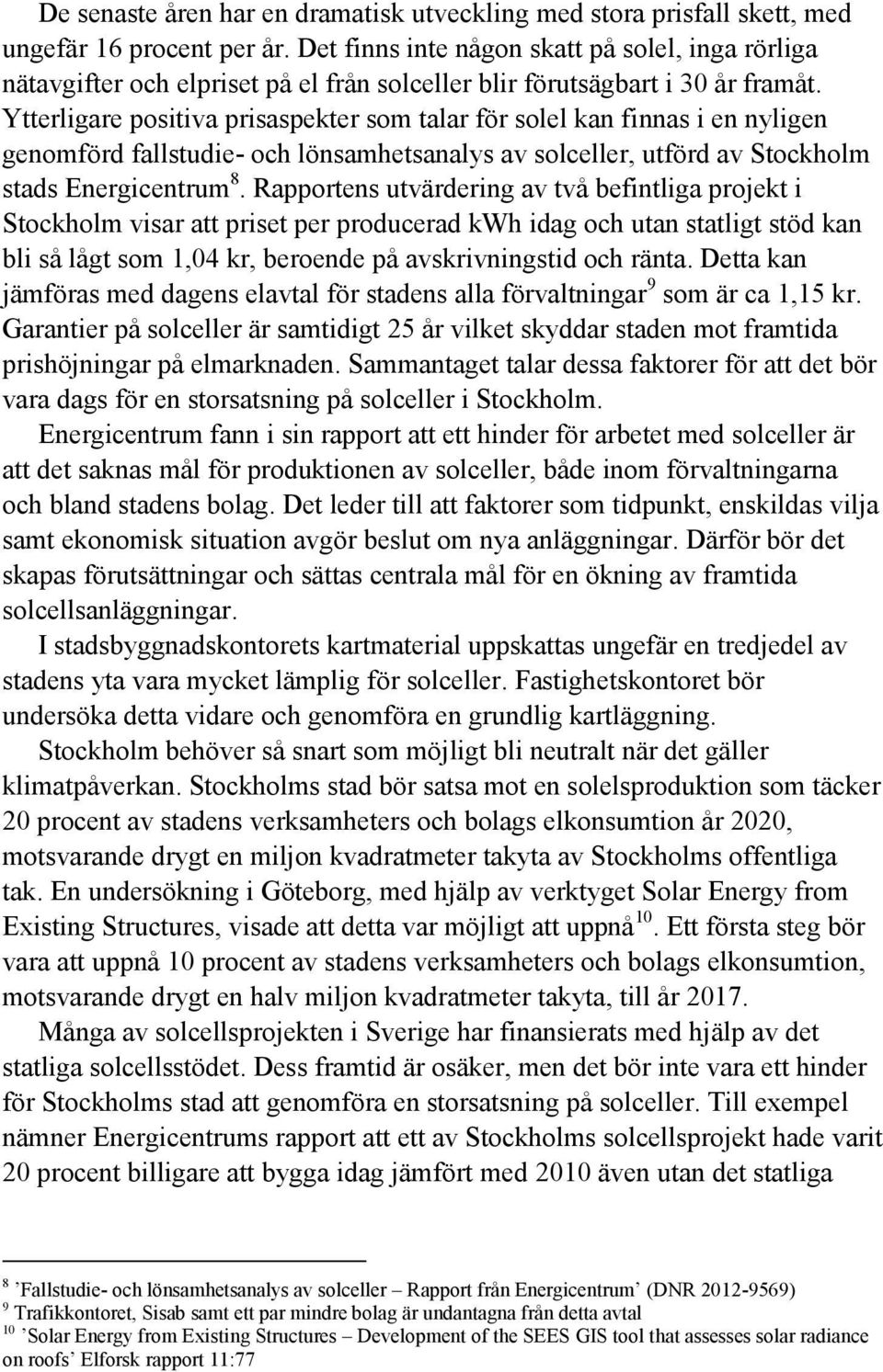 Ytterligare positiva prisaspekter som talar för solel kan finnas i en nyligen genomförd fallstudie- och lönsamhetsanalys av solceller, utförd av Stockholm stads Energicentrum 8.