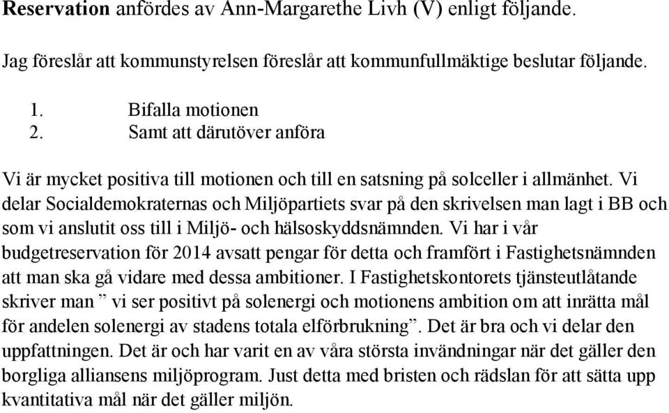 Vi delar Socialdemokraternas och Miljöpartiets svar på den skrivelsen man lagt i BB och som vi anslutit oss till i Miljö- och hälsoskyddsnämnden.