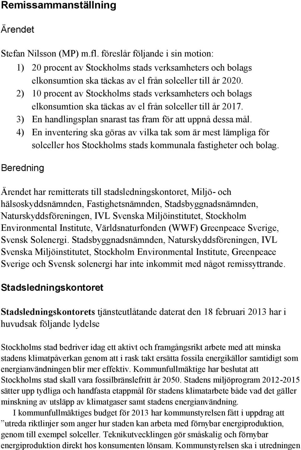 2) 10 procent av Stockholms stads verksamheters och bolags elkonsumtion ska täckas av el från solceller till år 2017. 3) En handlingsplan snarast tas fram för att uppnå dessa mål.