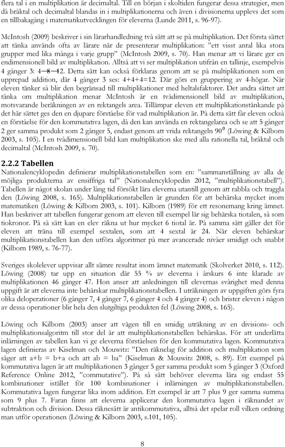 eleverna (Lunde 2011, s. 96-97). McIntosh (2009) beskriver i sin lärarhandledning två sätt att se på multiplikation.