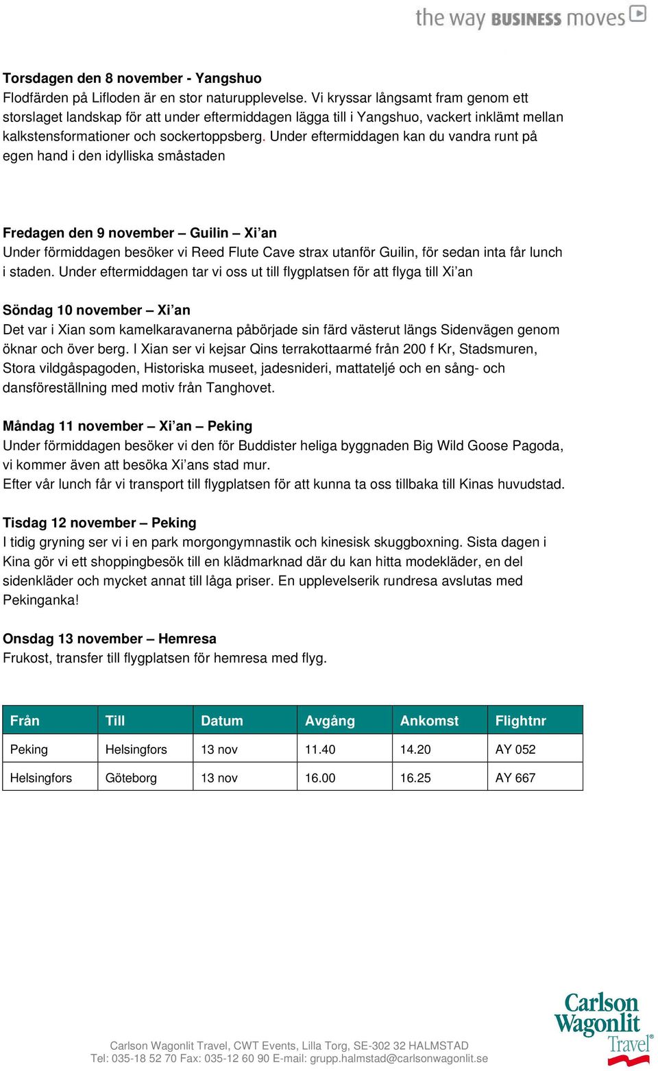 Under eftermiddagen kan du vandra runt på egen hand i den idylliska småstaden Fredagen den 9 november Guilin Xi an Under förmiddagen besöker vi Reed Flute Cave strax utanför Guilin, för sedan inta