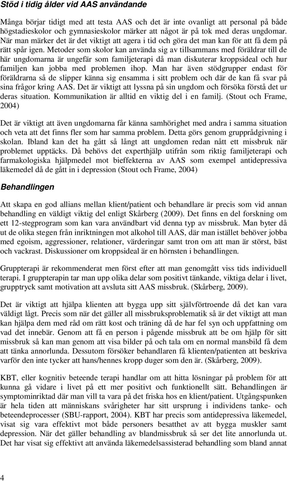 Metoder som skolor kan använda sig av tillsammans med föräldrar till de här ungdomarna är ungefär som familjeterapi då man diskuterar kroppsideal och hur familjen kan jobba med problemen ihop.