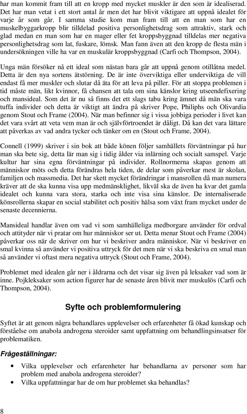 tilldelas mer negativa personlighetsdrag som lat, fuskare, lömsk. Man fann även att den kropp de flesta män i undersökningen ville ha var en muskulär kroppsbyggnad (Carfi och Thompson, 2004).