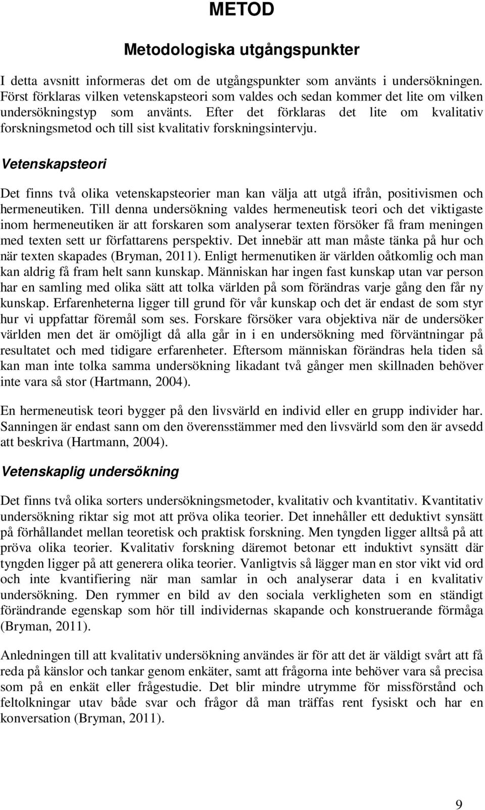 Efter det förklaras det lite om kvalitativ forskningsmetod och till sist kvalitativ forskningsintervju.