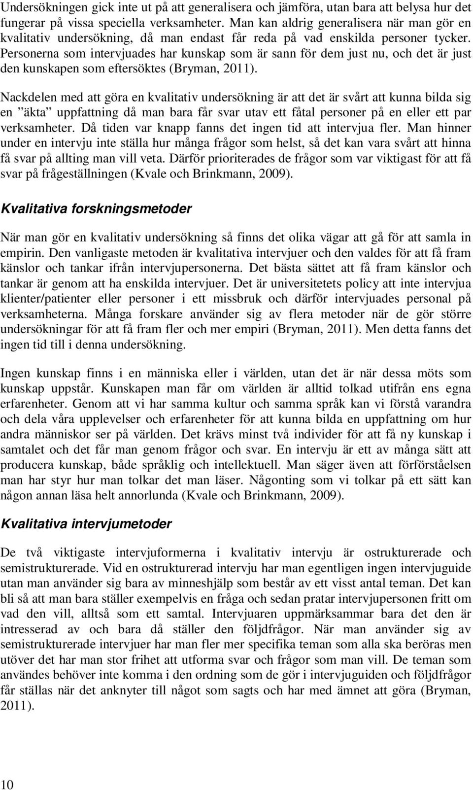 Personerna som intervjuades har kunskap som är sann för dem just nu, och det är just den kunskapen som eftersöktes (Bryman, 2011).