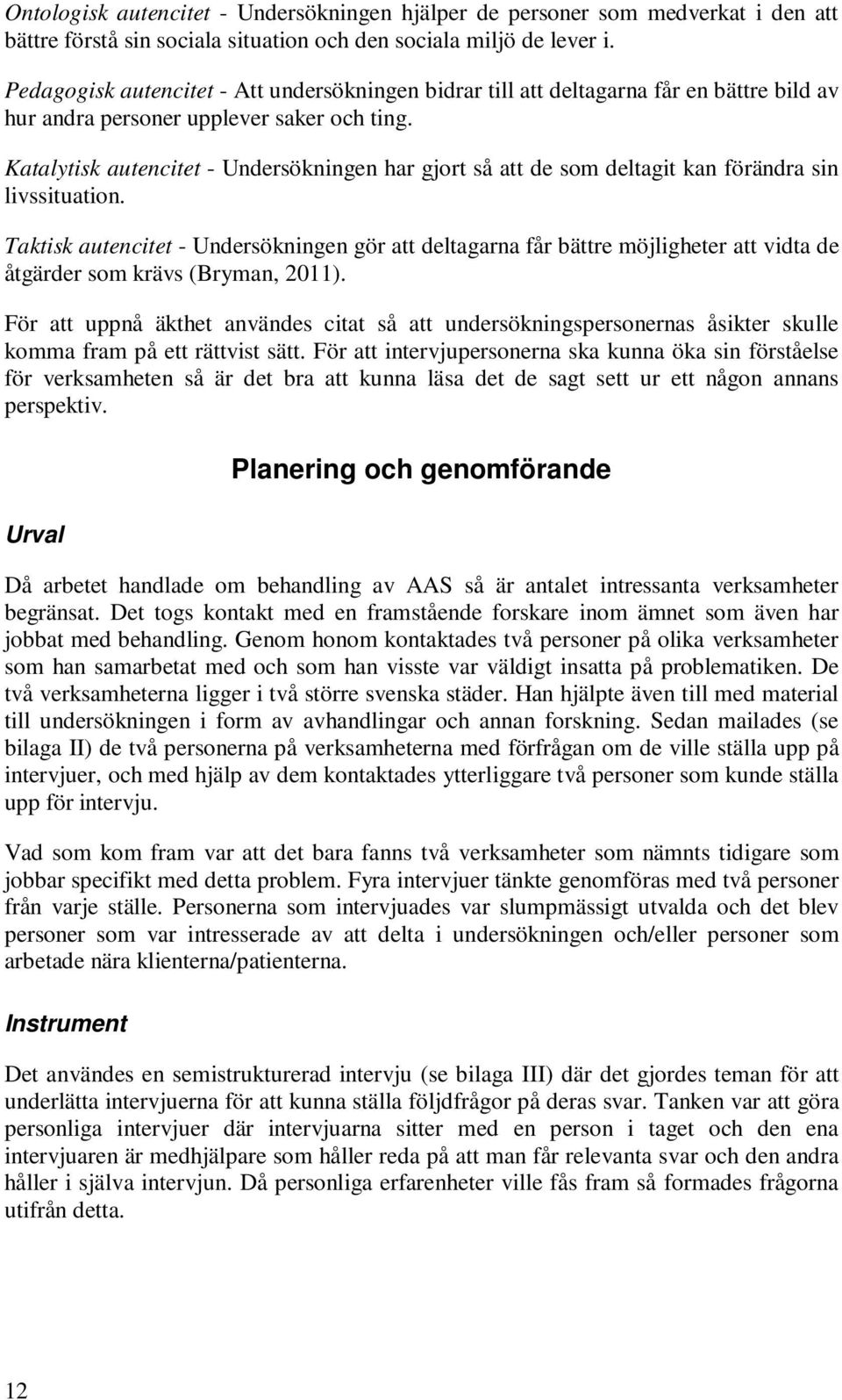 Katalytisk autencitet - Undersökningen har gjort så att de som deltagit kan förändra sin livssituation.