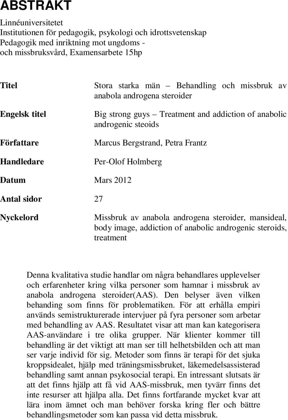 Holmberg Datum Mars 2012 Antal sidor 27 Nyckelord Missbruk av anabola androgena steroider, mansideal, body image, addiction of anabolic androgenic steroids, treatment Denna kvalitativa studie handlar