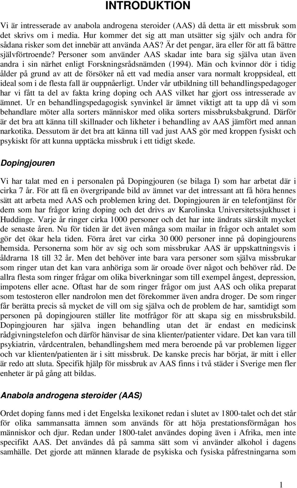 Personer som använder AAS skadar inte bara sig själva utan även andra i sin närhet enligt Forskningsrådsnämden (1994).