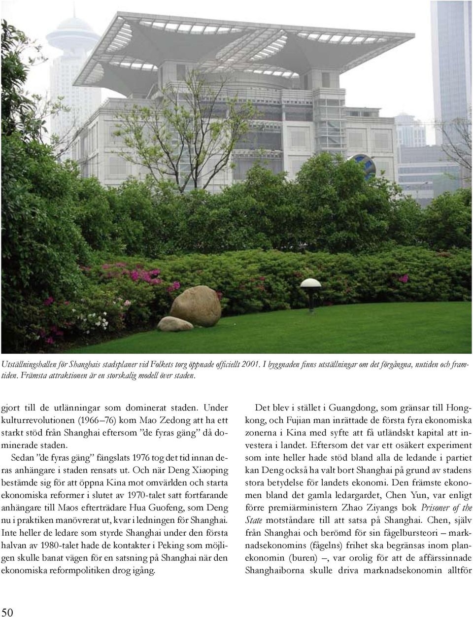 Under kulturrevolutionen (1966 76) kom Mao Zedong att ha ett starkt stöd från Shanghai eftersom de fyras gäng då dominerade staden.
