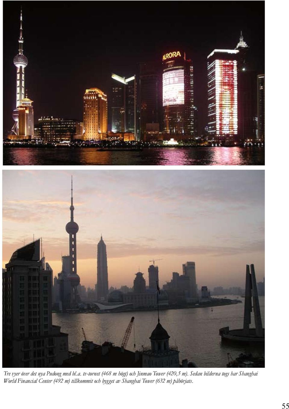 tv-tornet (468 m högt) och Jinmao Tower (420,5 m).