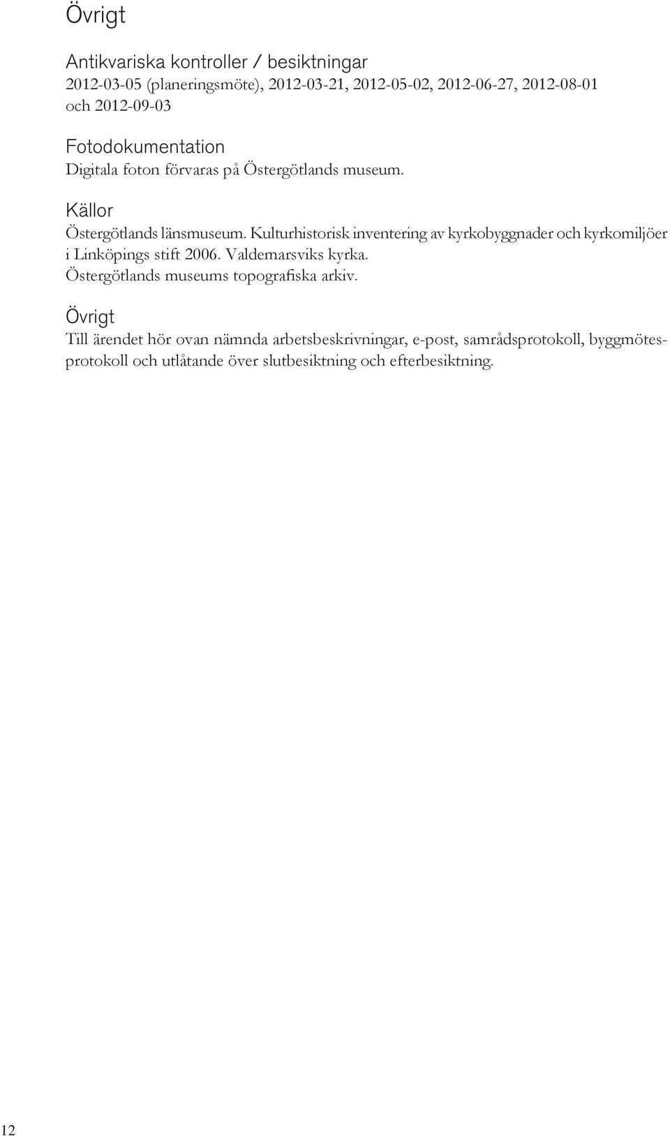 Kulturhistorisk inventering av kyrkobyggnader och kyrkomiljöer i Linköpings stift 2006. Valdemarsviks kyrka.