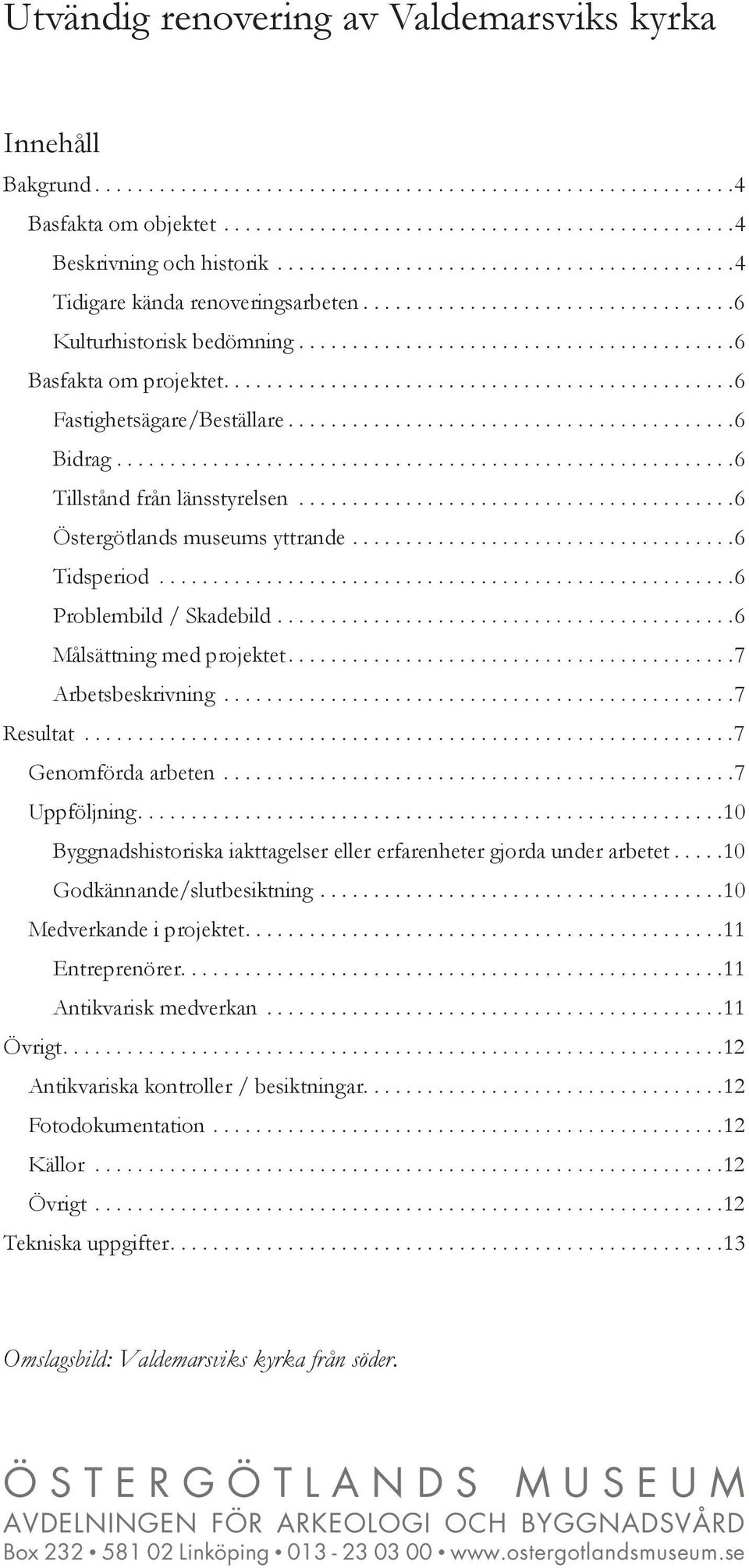 ...............................................6 Fastighetsägare/Beställare..........................................6 Bidrag..........................................................6 Tillstånd från länsstyrelsen.