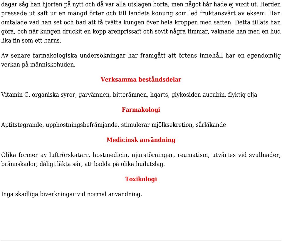 Detta tilläts han göra, och när kungen druckit en kopp ärenprissaft och sovit några timmar, vaknade han med en hud lika fin som ett barns.