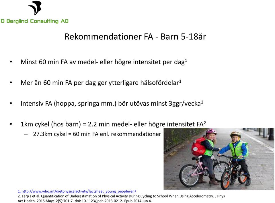 3km cykel = 60 min FA enl. rekommendationer 1. http://www.who.int/dietphysicalactivity/factsheet_young_people/en/ 2. Tarp J et al.