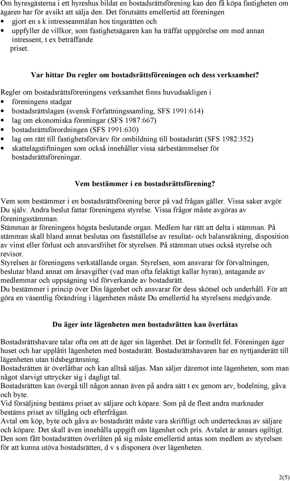 beträffande priset. Var hittar Du regler om bostadsrättsföreningen och dess verksamhet?