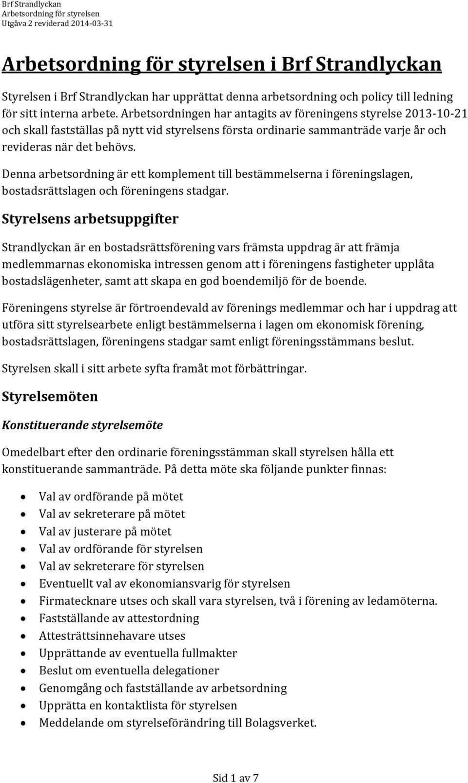 Denna arbetsordning är ett komplement till bestämmelserna i föreningslagen, bostadsrättslagen och föreningens stadgar.