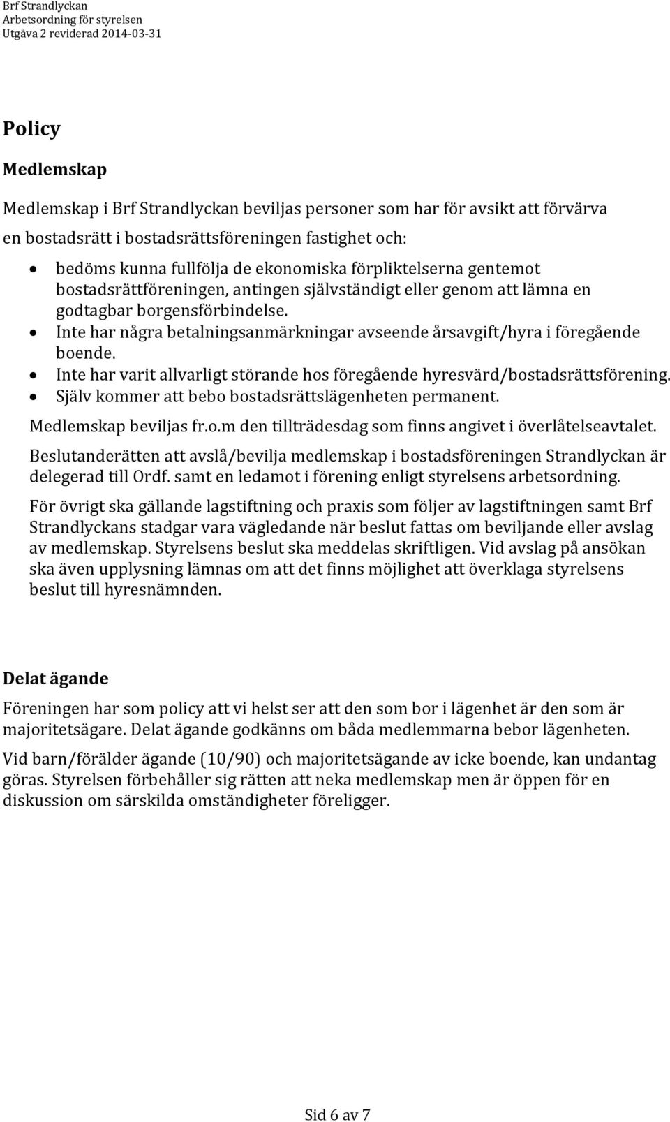 Inte har några betalningsanmärkningar avseende årsavgift/hyra i föregående boende. Inte har varit allvarligt störande hos föregående hyresvärd/bostadsrättsförening.