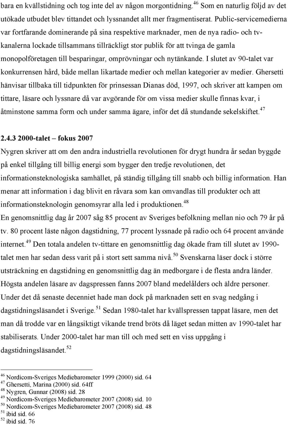 monopolföretagen till besparingar, omprövningar och nytänkande. I slutet av 90-talet var konkurrensen hård, både mellan likartade medier och mellan kategorier av medier.