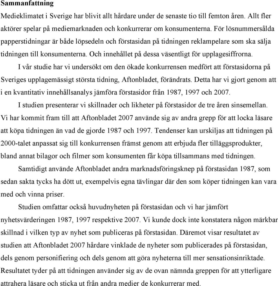 I vår studie har vi undersökt om den ökade konkurrensen medfört att förstasidorna på Sveriges upplagemässigt största tidning, Aftonbladet, förändrats.
