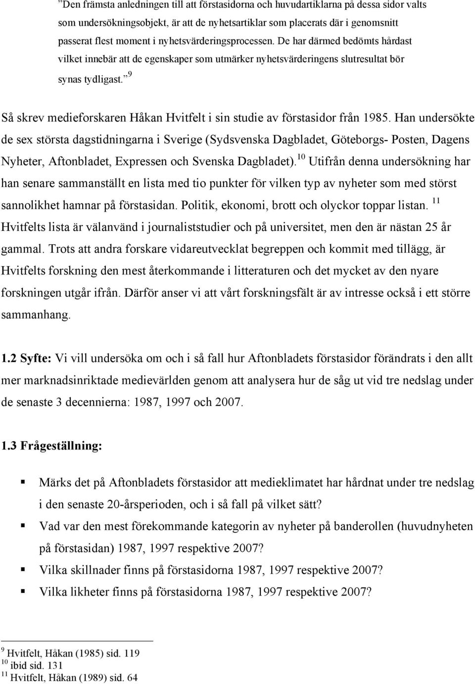 9 Så skrev medieforskaren Håkan Hvitfelt i sin studie av förstasidor från 1985.