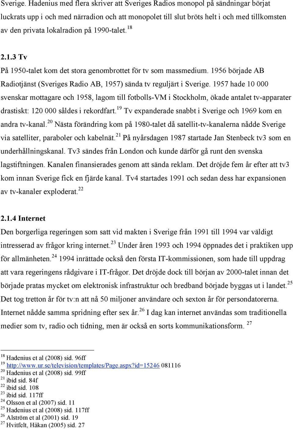 1990-talet. 18 2.1.3 Tv På 1950-talet kom det stora genombrottet för tv som massmedium.