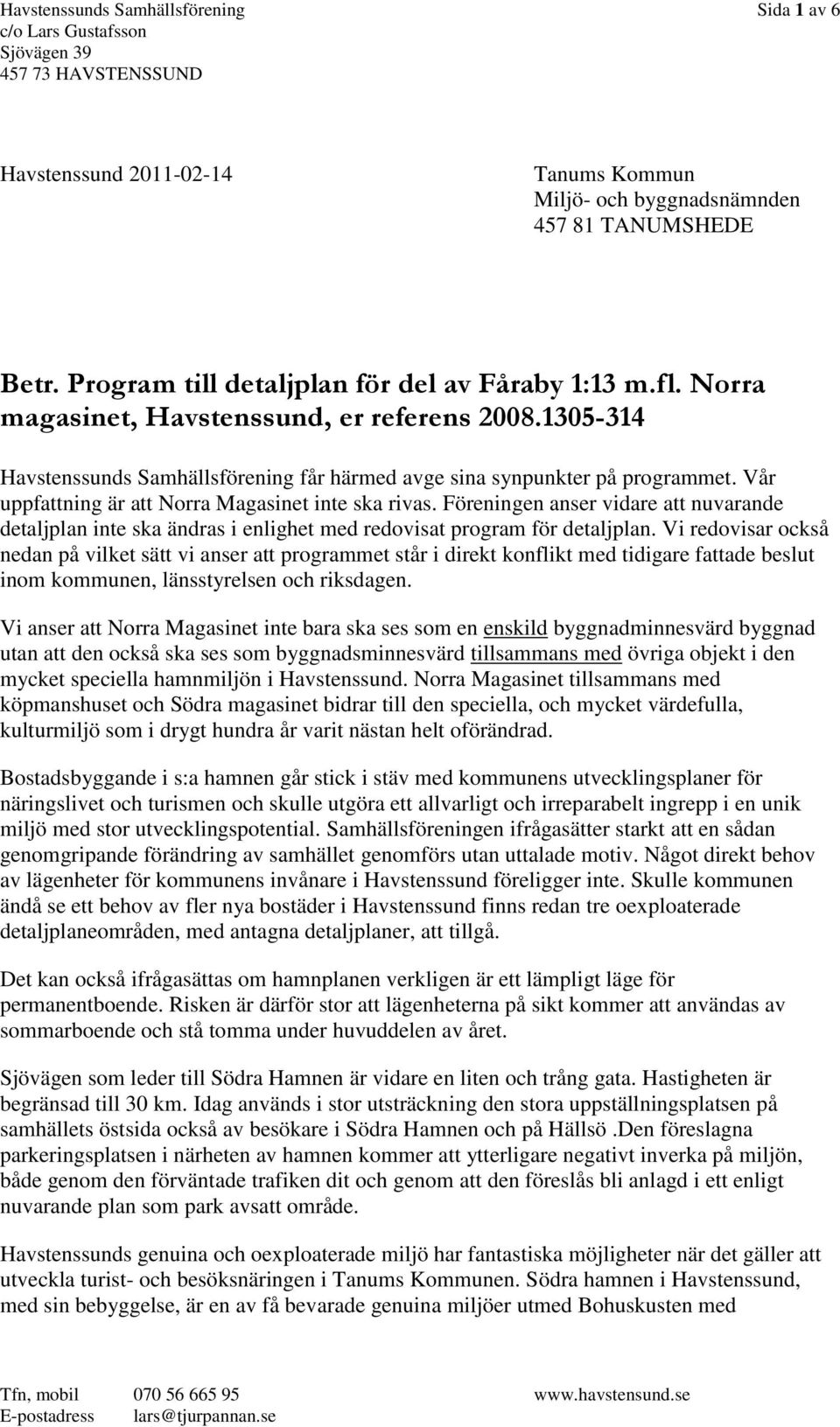 Föreningen anser vidare att nuvarande detaljplan inte ska ändras i enlighet med redovisat program för detaljplan.