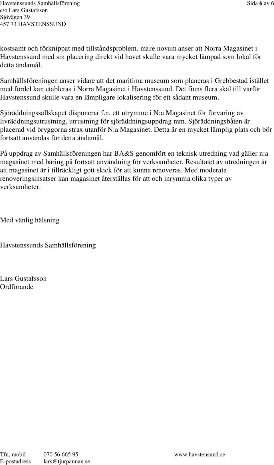 Samhällsföreningen anser vidare att det maritima museum som planeras i Grebbestad istället med fördel kan etableras i Norra Magasinet i Havstenssund.