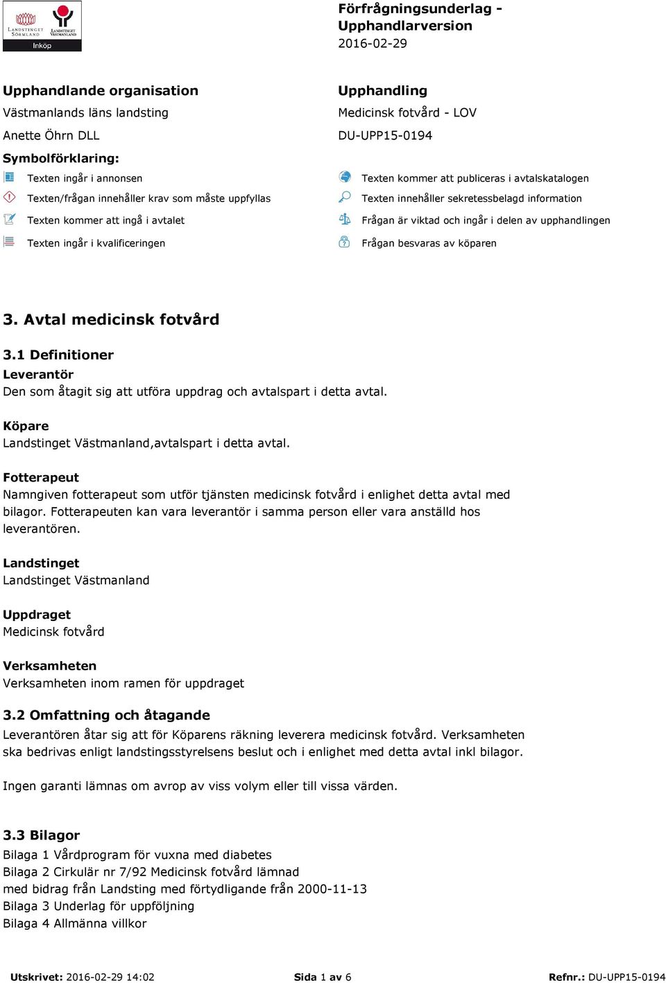 sekretessbelagd information Frågan är viktad och ingår i delen av upphandlingen Frågan besvaras av köparen 3. Avtal medicinsk fotvård 3.