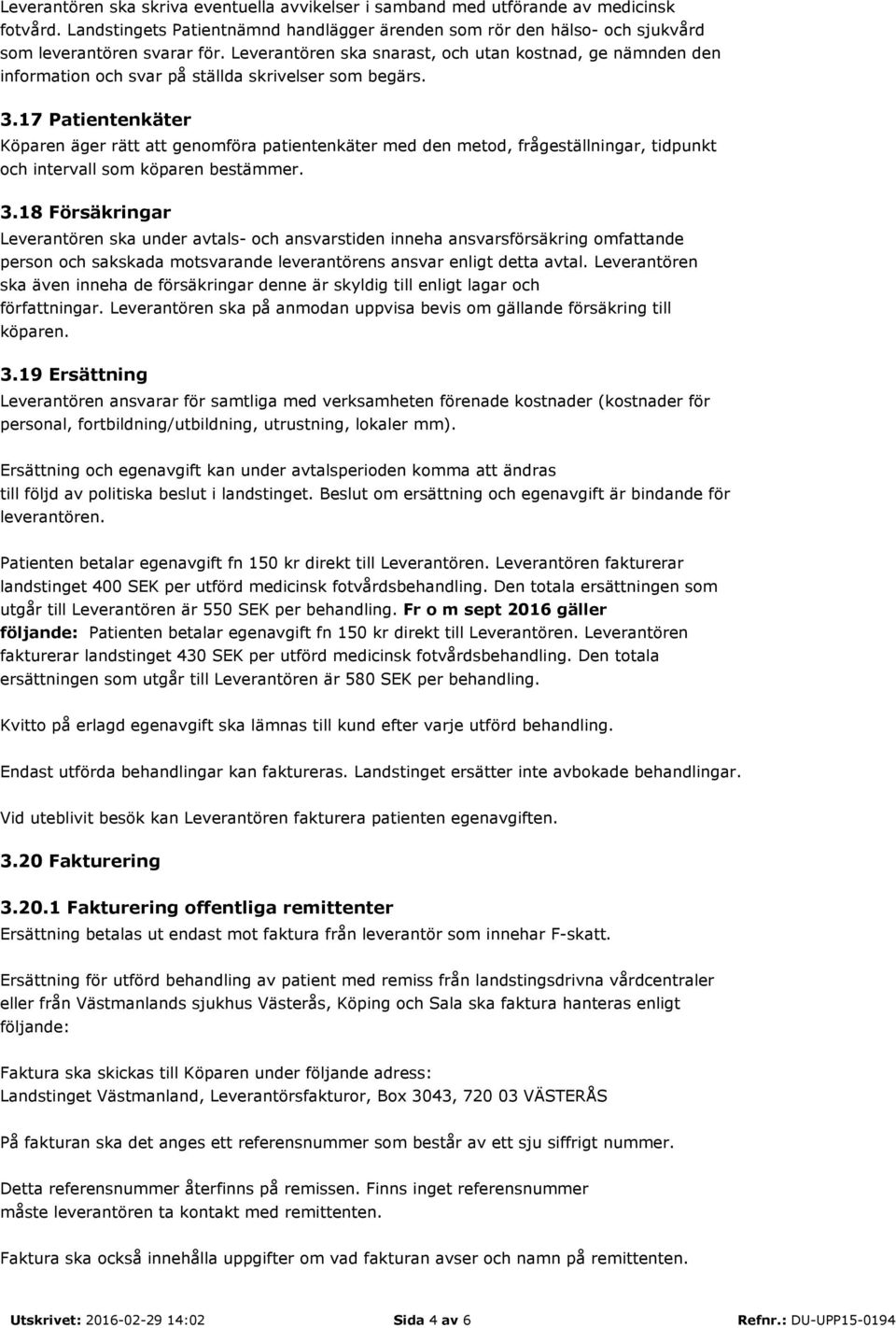 17 Patientenkäter Köparen äger rätt att genomföra patientenkäter med den metod, frågeställningar, tidpunkt och intervall som köparen bestämmer. 3.