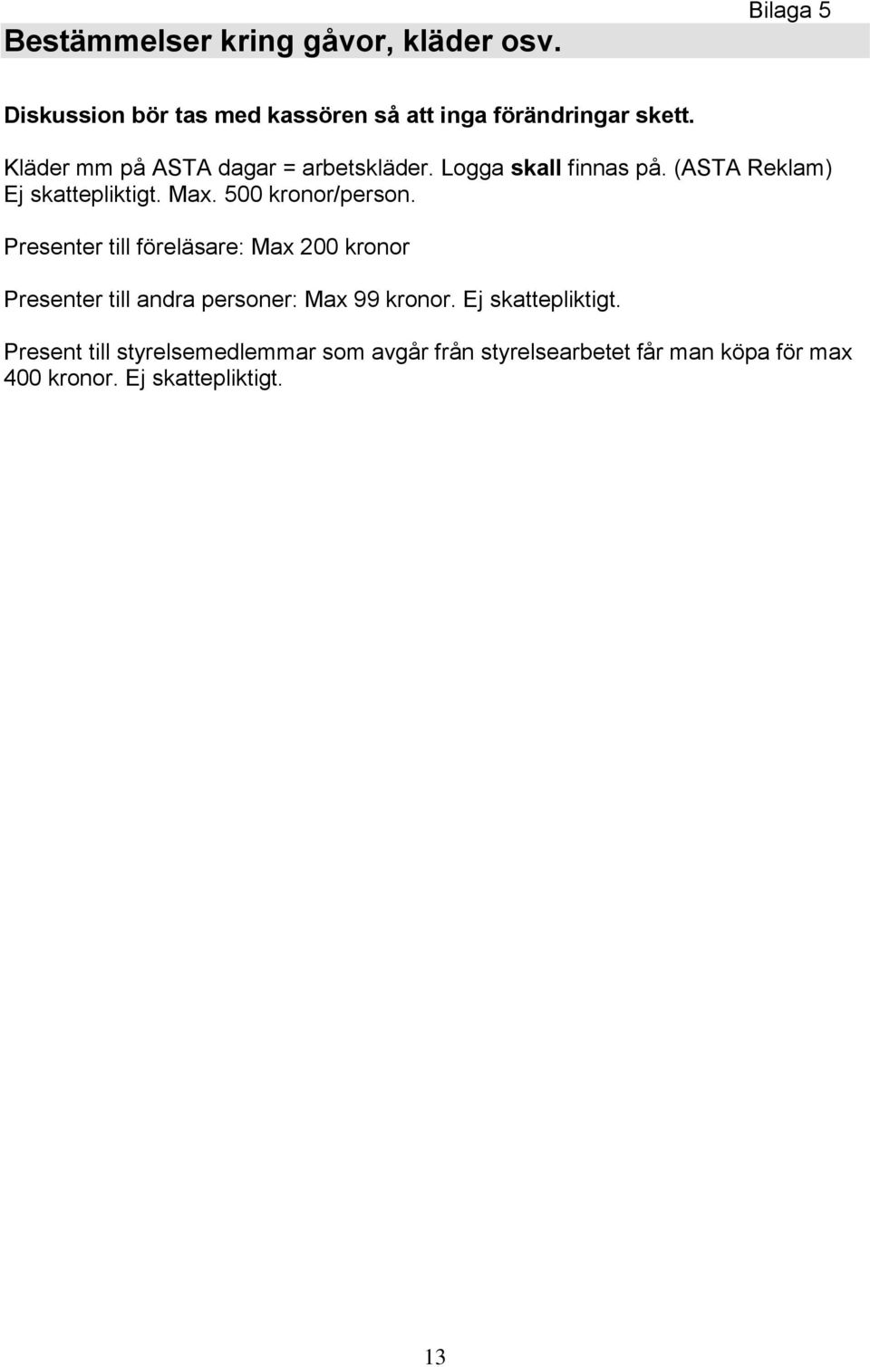 500 kronor/person. Presenter till föreläsare: Max 200 kronor Presenter till andra personer: Max 99 kronor.