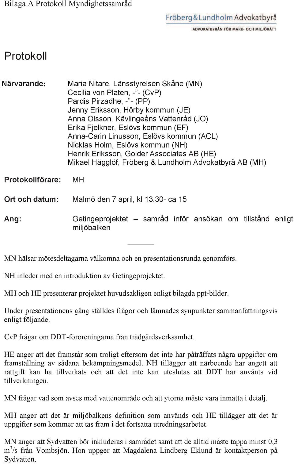 Mikael Hägglöf, Fröberg & Lundholm Advokatbyrå AB (MH) MH Ort och datum: Malmö den 7 april, kl 13.