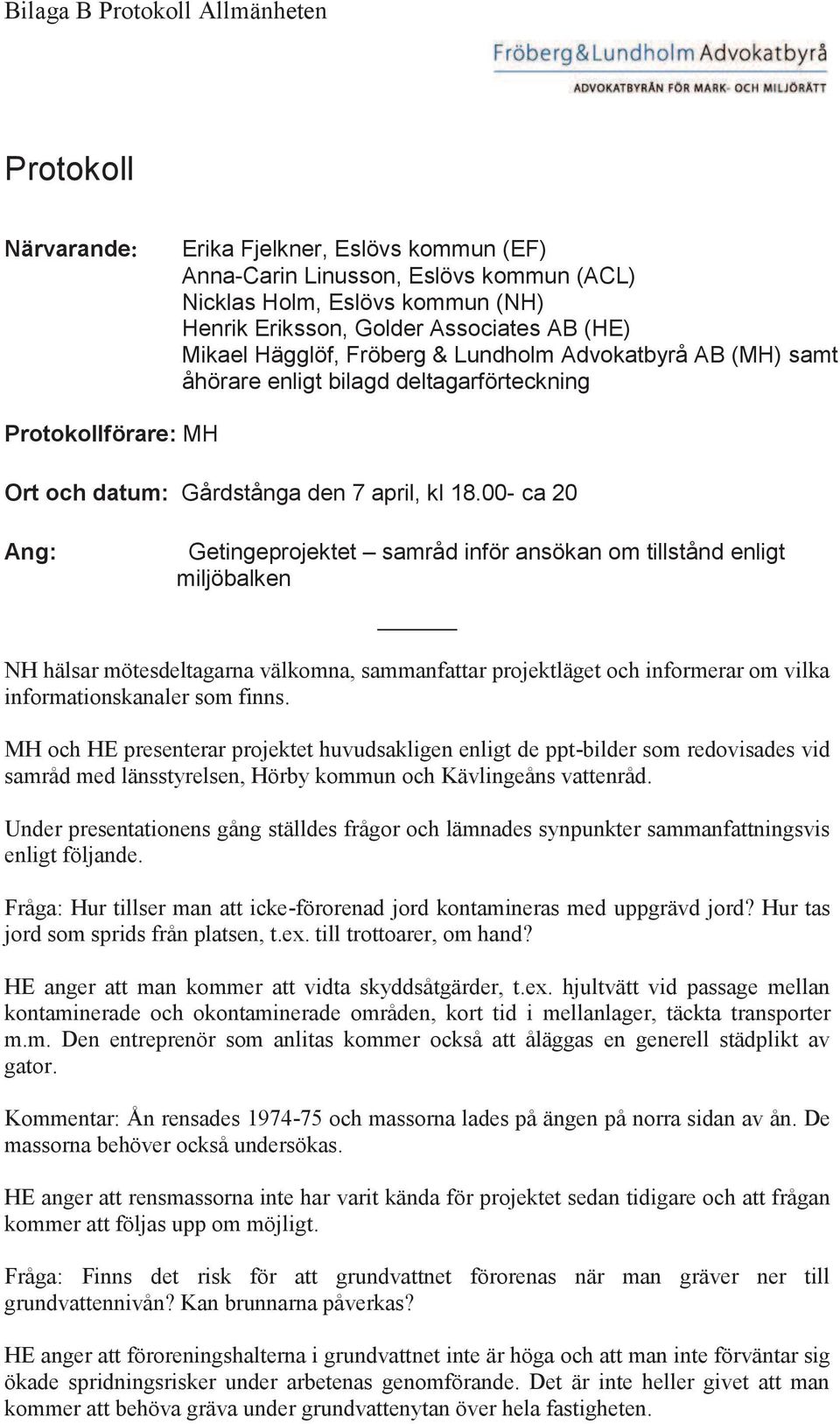 00- ca 20 Ang: Getingeprojektet samråd inför ansökan om tillstånd enligt miljöbalken NH hälsar mötesdeltagarna välkomna, sammanfattar projektläget och informerar om vilka informationskanaler som