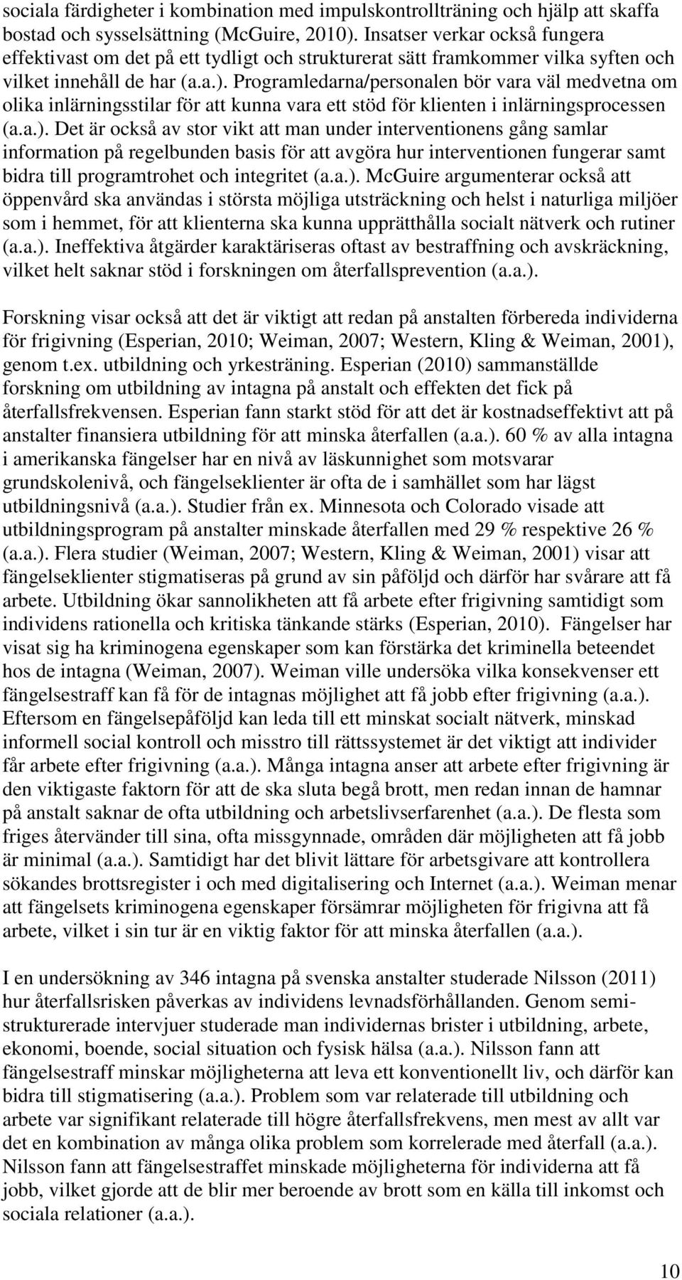 Programledarna/personalen bör vara väl medvetna om olika inlärningsstilar för att kunna vara ett stöd för klienten i inlärningsprocessen (a.a.).