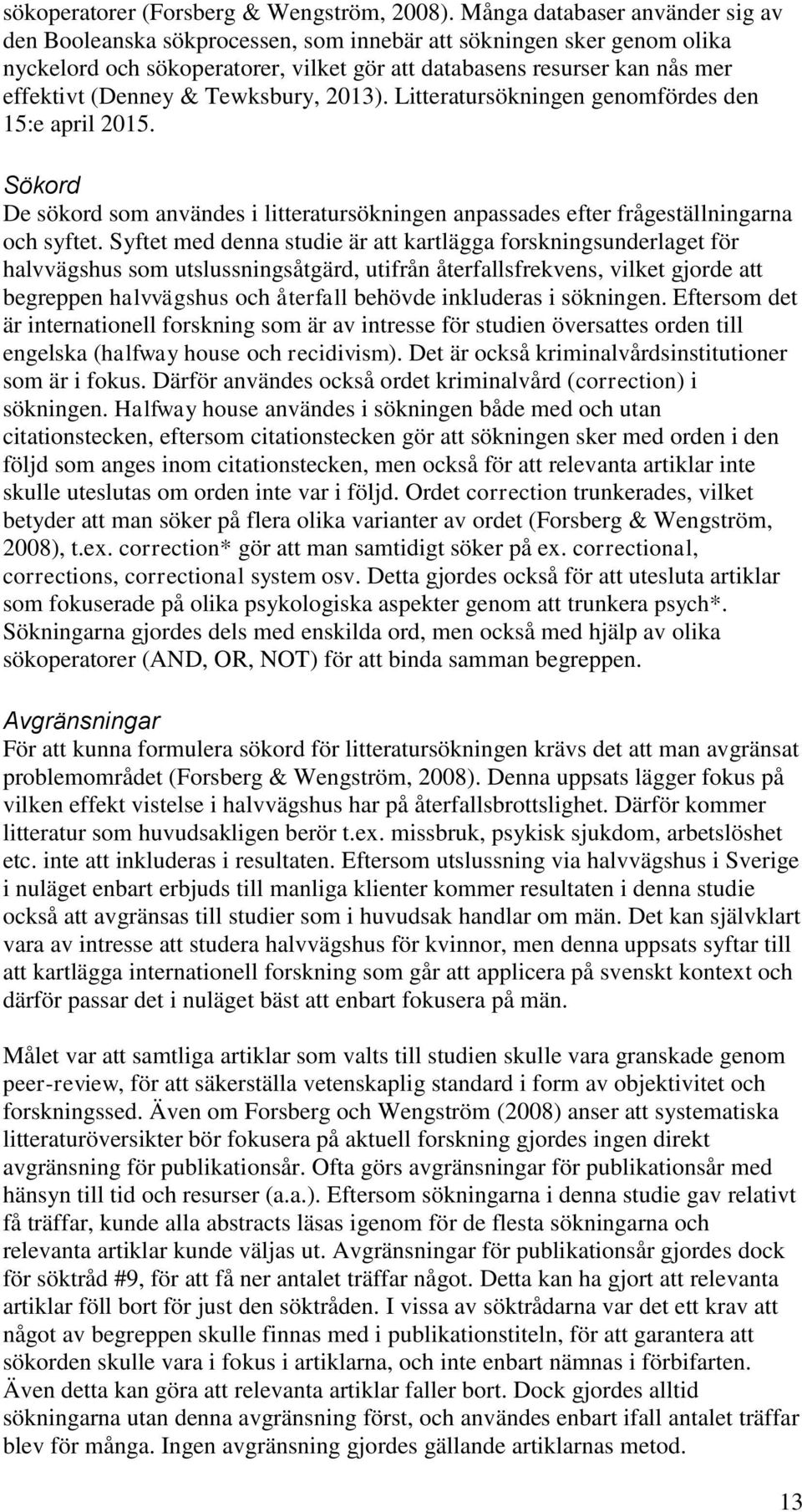 Tewksbury, 2013). Litteratursökningen genomfördes den 15:e april 2015. Sökord De sökord som användes i litteratursökningen anpassades efter frågeställningarna och syftet.