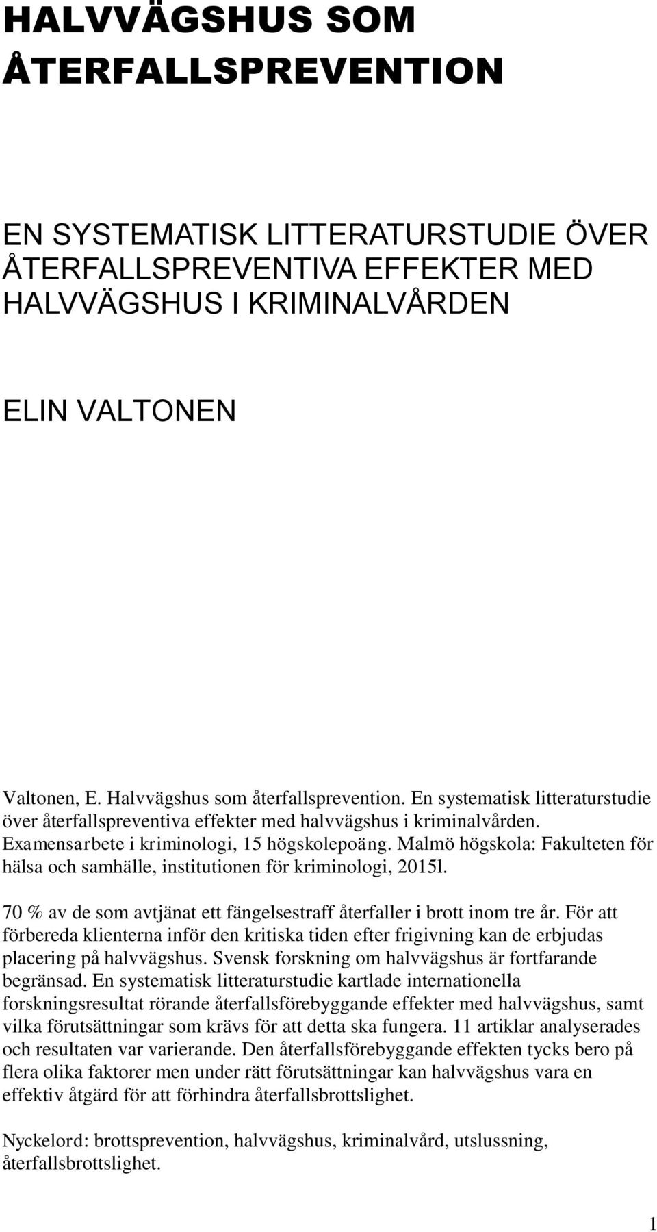 Malmö högskola: Fakulteten för hälsa och samhälle, institutionen för kriminologi, 2015l. 70 % av de som avtjänat ett fängelsestraff återfaller i brott inom tre år.