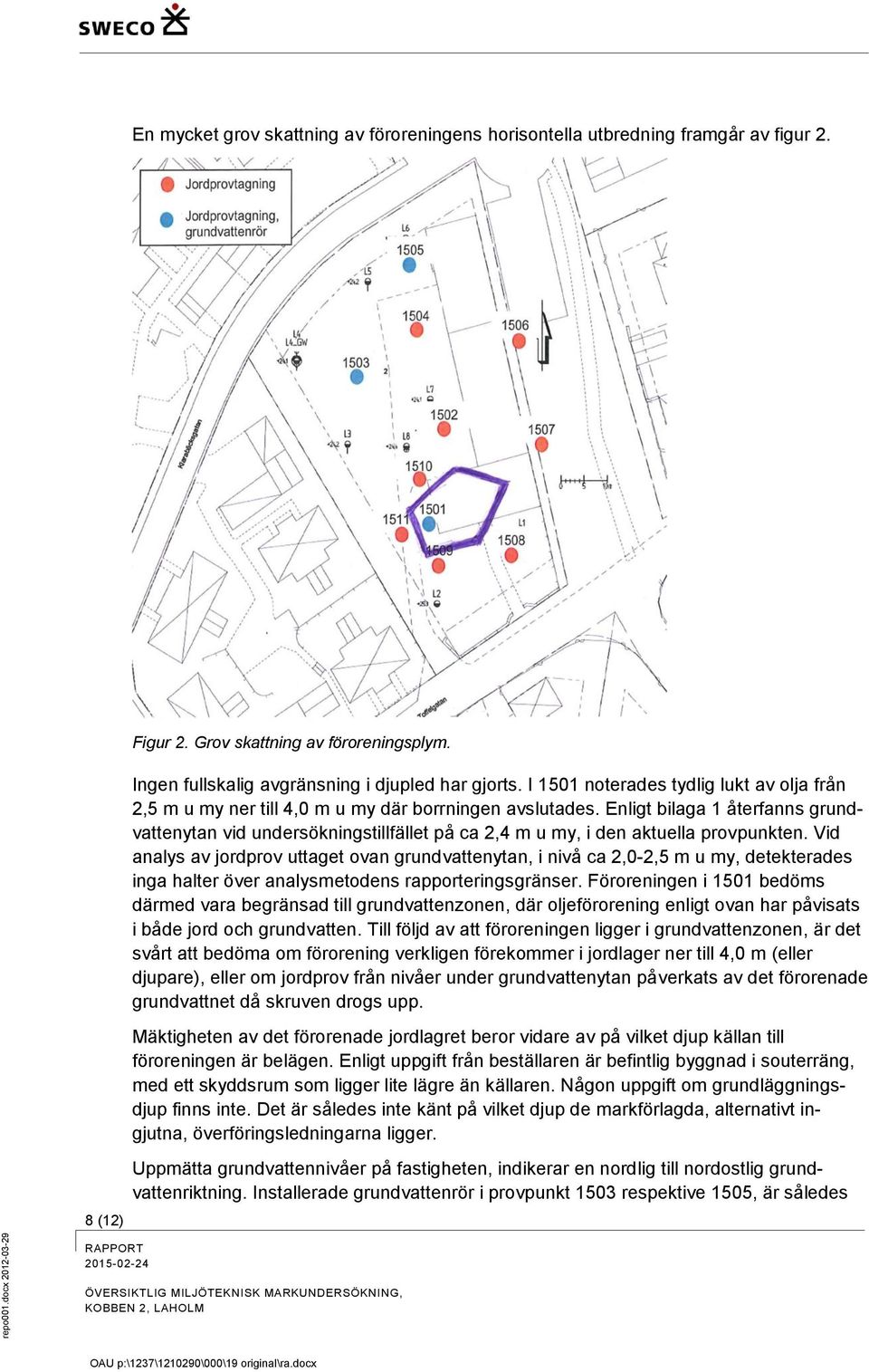 Enligt bilaga 1 återfanns grundvattenytan vid undersökningstillfället på ca 2,4 m u my, i den aktuella provpunkten.