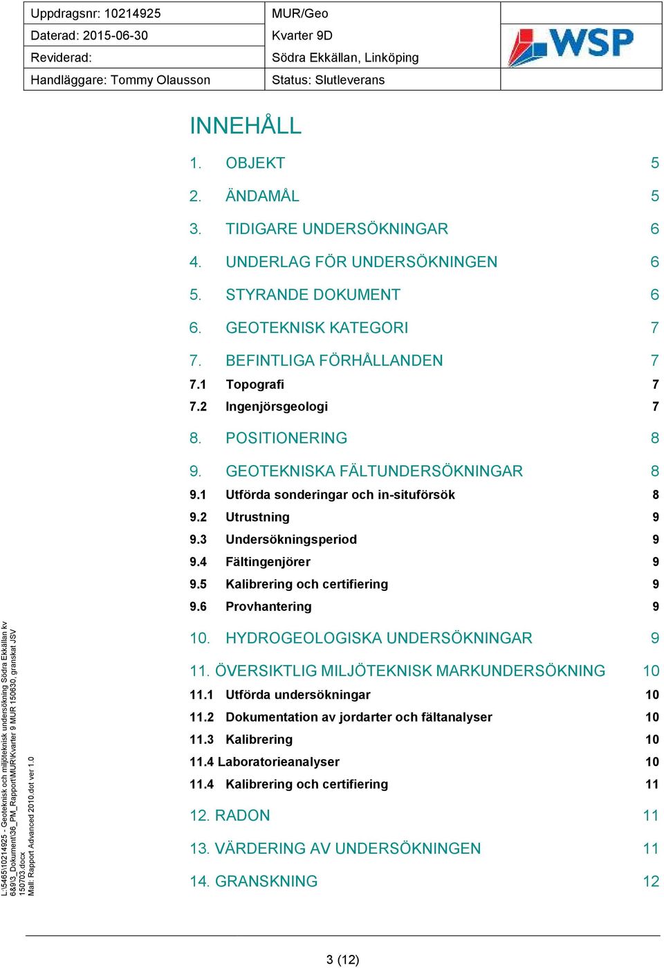 4 Fältingenjörer 9 9.5 Kalibrering och certifiering 9 9.6 Provhantering 9 10. HYDROGEOLOGISKA UNDERSÖKNINGAR 9 11. ÖVERSIKTLIG MILJÖTEKNISK MARKUNDERSÖKNING 10 11.