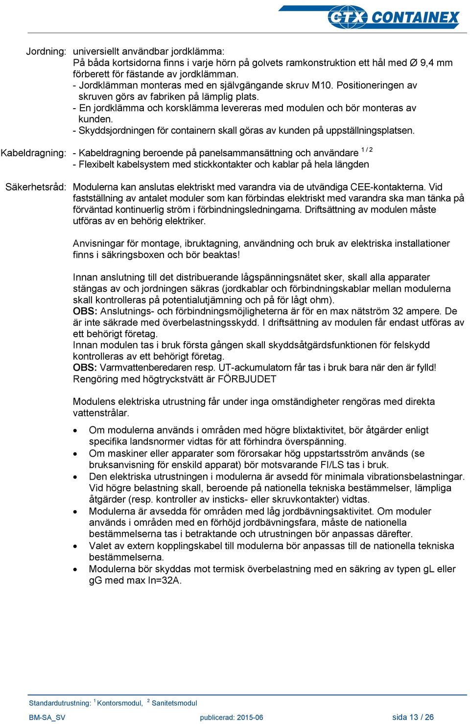 - Skyddsjordningen för containern skall göras av kunden på uppställningsplatsen.