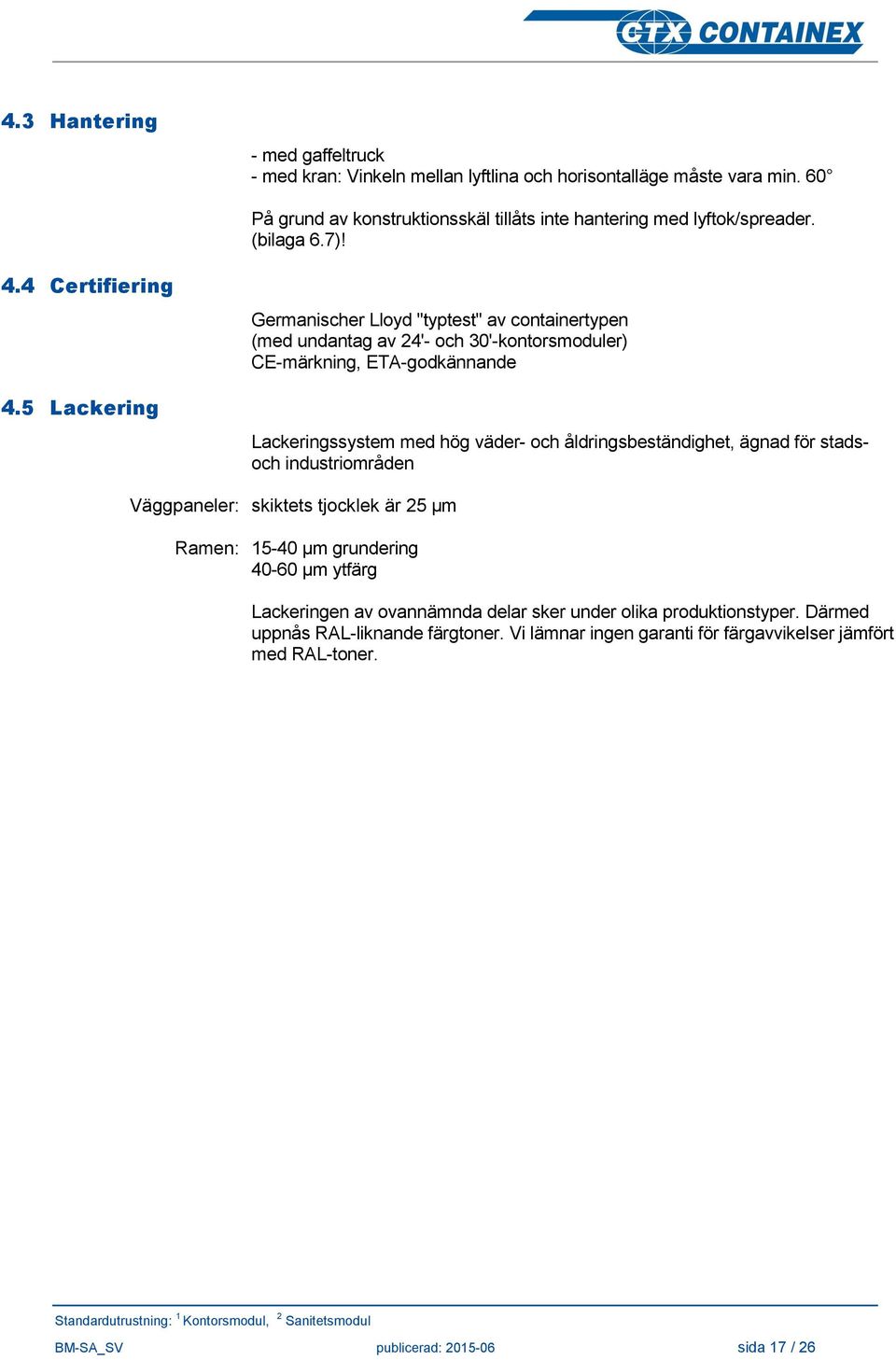 5 Lackering Germanischer Lloyd "typtest" av containertypen (med undantag av 24'- och 30'-kontorsmoduler) CE-märkning, ETA-godkännande Lackeringssystem med hög väder- och