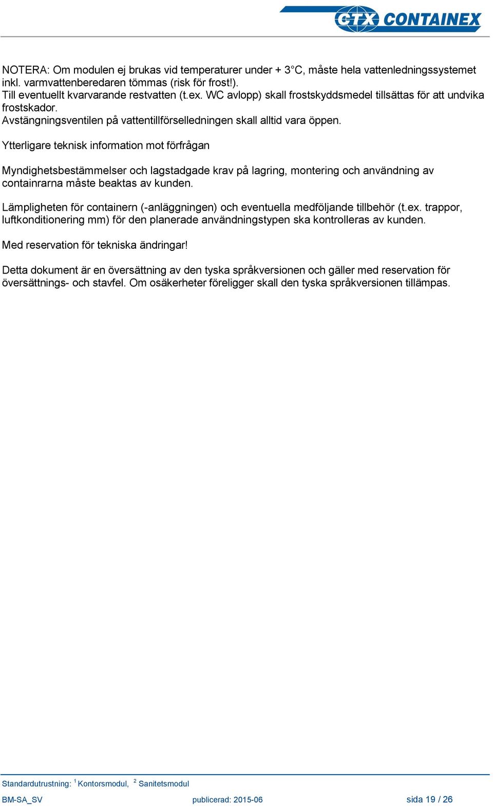 Ytterligare teknisk information mot förfrågan Myndighetsbestämmelser och lagstadgade krav på lagring, montering och användning av containrarna måste beaktas av kunden.