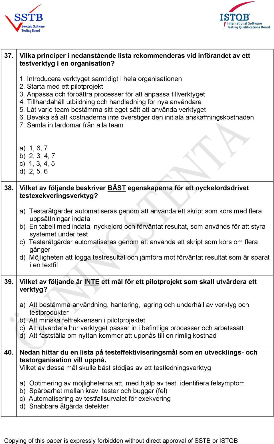 Bevaka så att kostnaderna inte överstiger den initiala anskaffningskostnaden 7. Samla in lärdomar från alla team a) 1, 6, 7 b) 2, 3, 4, 7 c) 1, 3, 4, 5 d) 2, 5, 6 38.