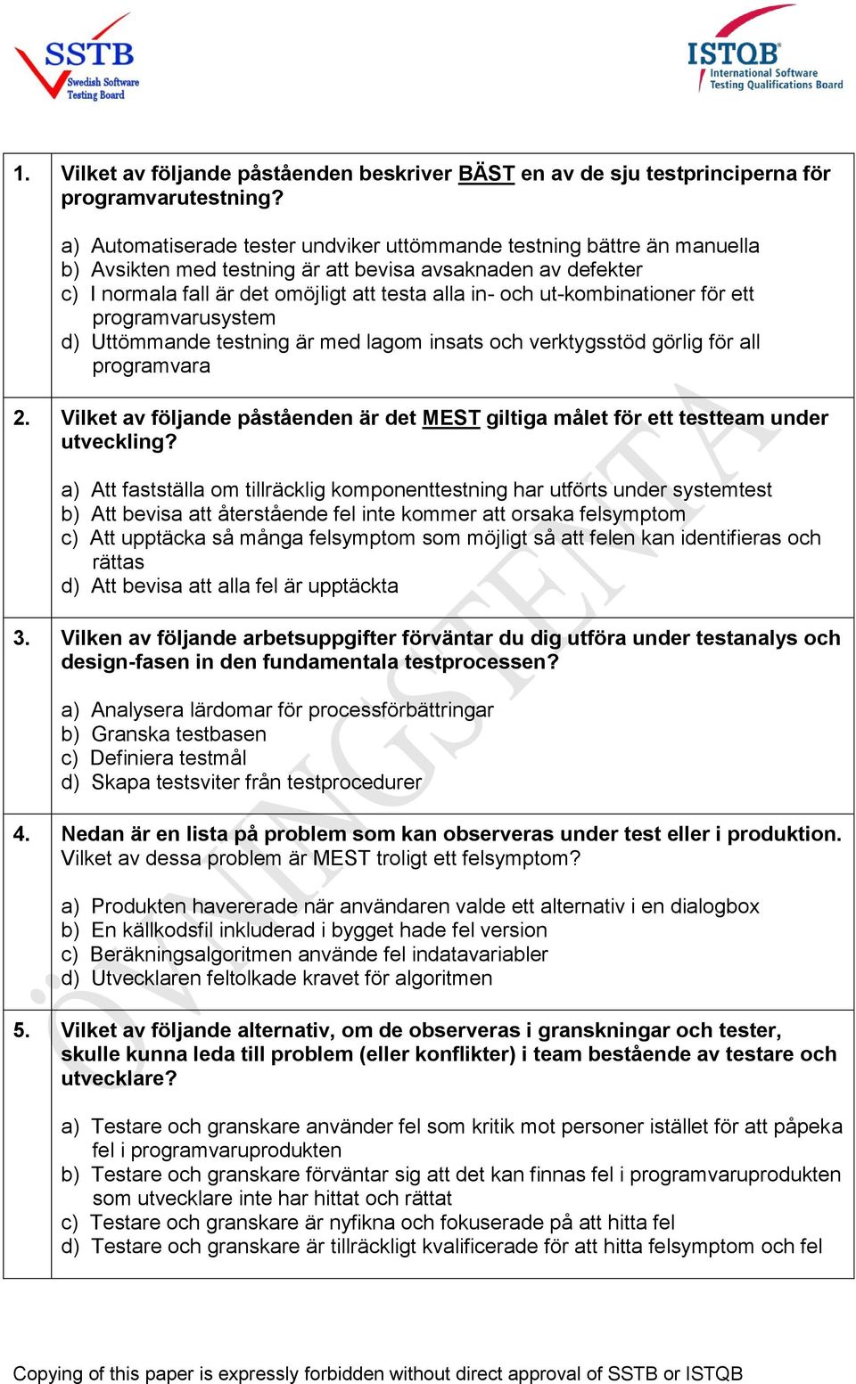 ut-kombinationer för ett programvarusystem d) Uttömmande testning är med lagom insats och verktygsstöd görlig för all programvara 2.