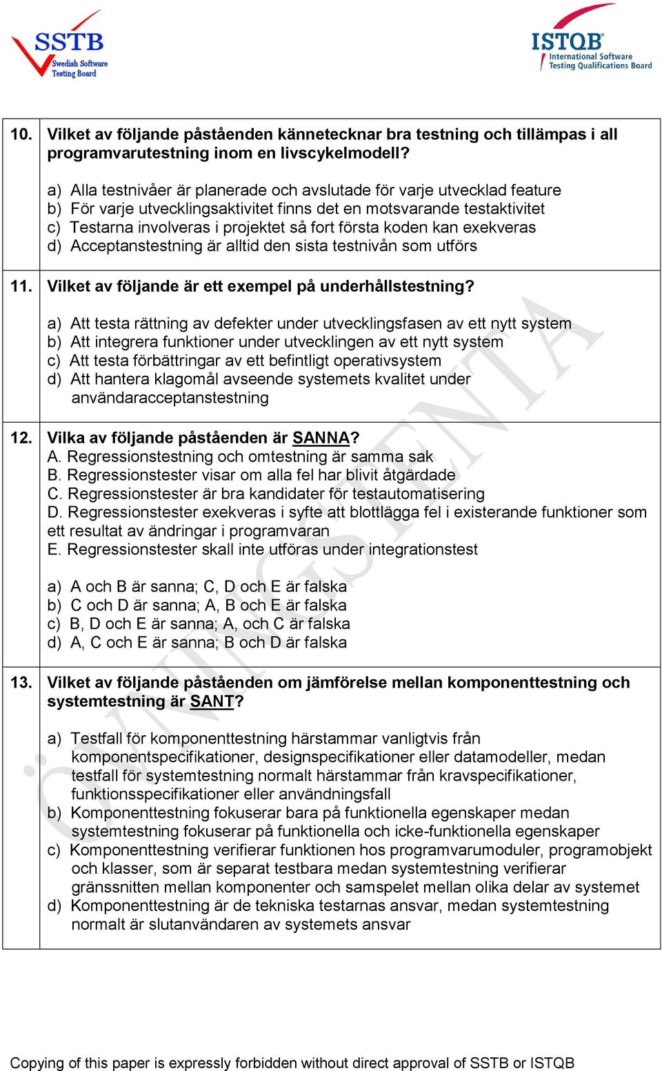 koden kan exekveras d) Acceptanstestning är alltid den sista testnivån som utförs 11. Vilket av följande är ett exempel på underhållstestning?