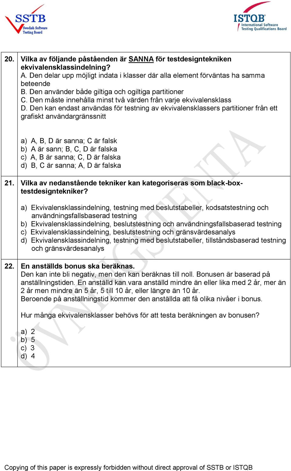 Den kan endast användas för testning av ekvivalensklassers partitioner från ett grafiskt användargränssnitt a) A, B, D är sanna; C är falsk b) A är sann; B, C, D är falska c) A, B är sanna; C, D är