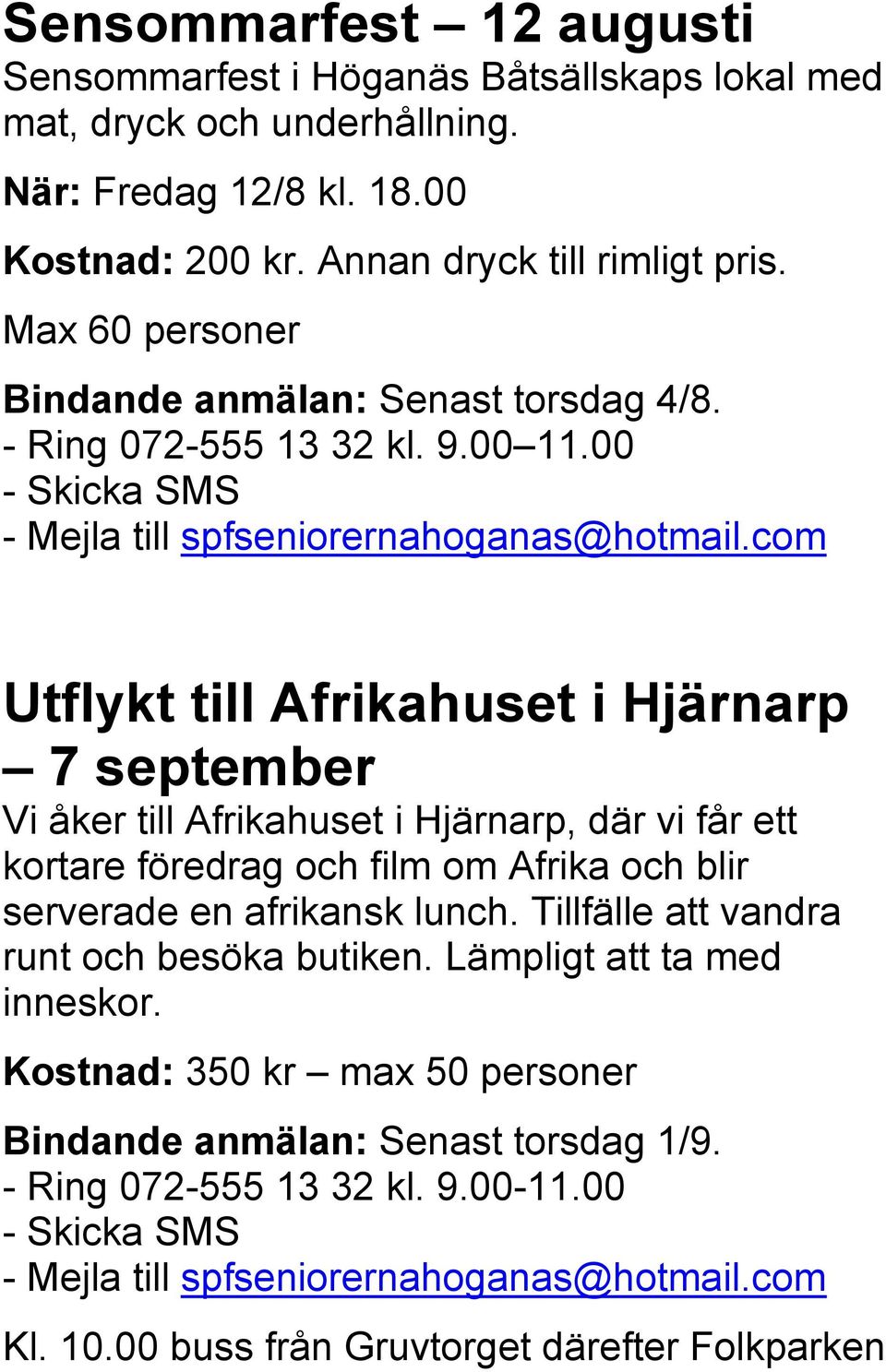 com Utflykt till Afrikahuset i Hjärnarp 7 september Vi åker till Afrikahuset i Hjärnarp, där vi får ett kortare föredrag och film om Afrika och blir serverade en afrikansk lunch.