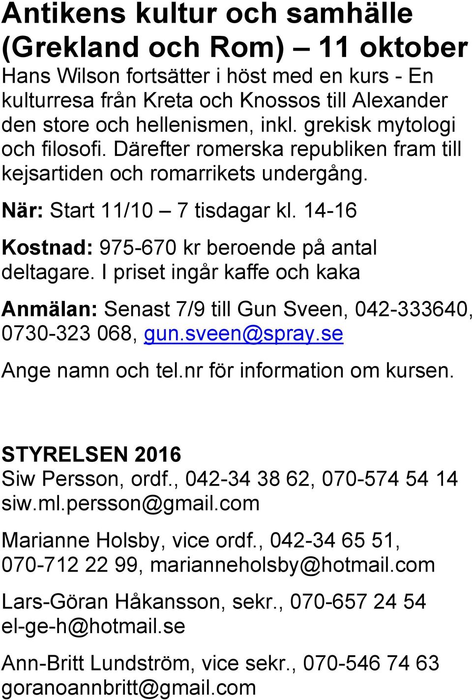 I priset ingår kaffe och kaka Anmälan: Senast 7/9 till Gun Sveen, 042-333640, 0730-323 068, gun.sveen@spray.se Ange namn och tel.nr för information om kursen. STYRELSEN 2016 Siw Persson, ordf.