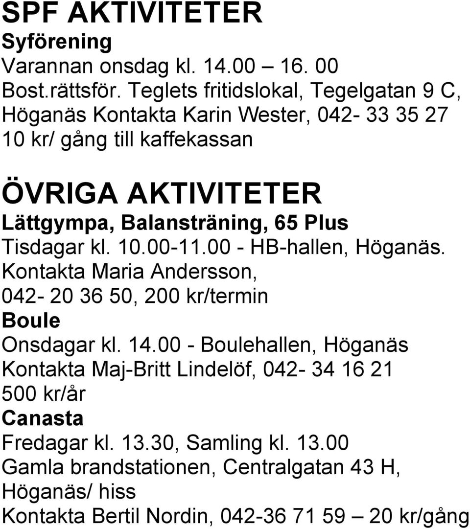 Balansträning, 65 Plus Tisdagar kl. 10.00-11.00 - HB-hallen, Höganäs. Kontakta Maria Andersson, 042-20 36 50, 200 kr/termin Boule Onsdagar kl. 14.