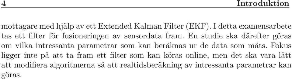En studie ska därefter göras om vilka intressanta parametrar som kan beräknas ur de data som mäts.