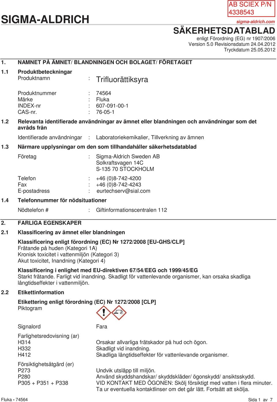 2 Relevanta identifierade användningar av ämnet eller blandningen och användningar som det avråds från Identifierade användningar : Laboratoriekemikalier, Tillverkning av ämnen 1.